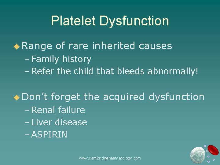 Platelet Dysfunction u Range of rare inherited causes – Family history – Refer the