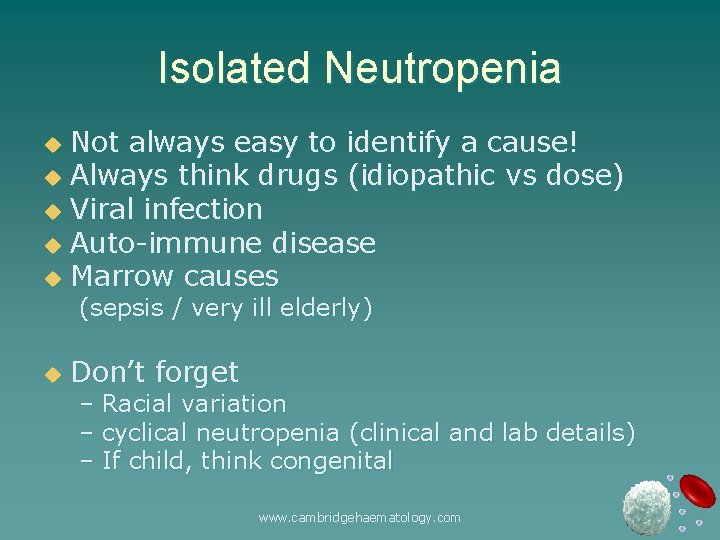 Isolated Neutropenia Not always easy to identify a cause! u Always think drugs (idiopathic