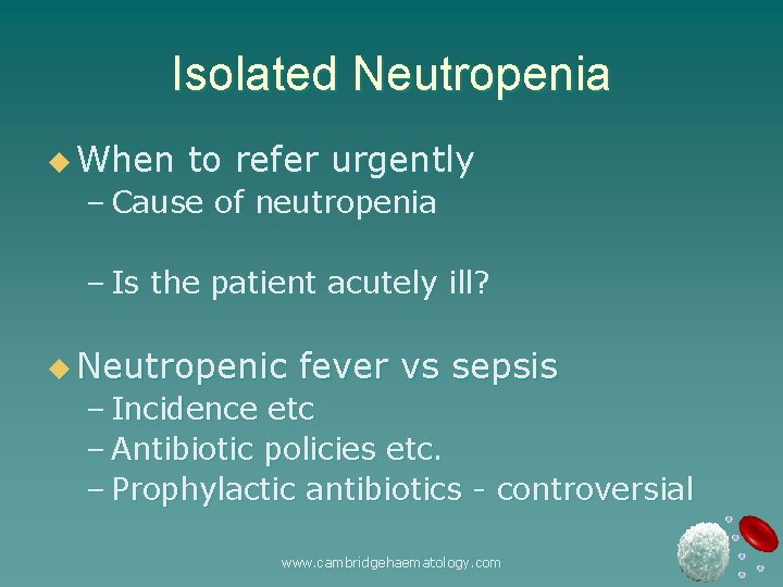 Isolated Neutropenia u When to refer urgently – Cause of neutropenia – Is the