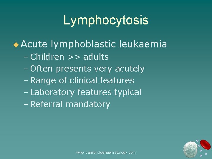 Lymphocytosis u Acute lymphoblastic leukaemia – Children >> adults – Often presents very acutely