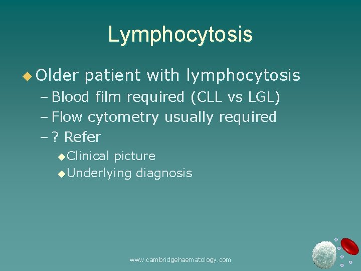 Lymphocytosis u Older patient with lymphocytosis – Blood film required (CLL vs LGL) –