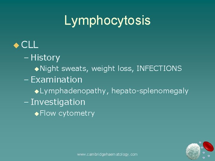 Lymphocytosis u CLL – History u Night sweats, weight loss, INFECTIONS – Examination u