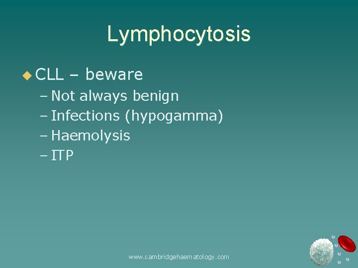 Lymphocytosis u CLL – beware – Not always benign – Infections (hypogamma) – Haemolysis