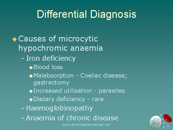 Differential Diagnosis u Causes of microcytic hypochromic anaemia – Iron deficiency u Blood loss