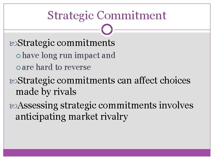 Strategic Commitment Strategic commitments have long run impact and are hard to reverse Strategic