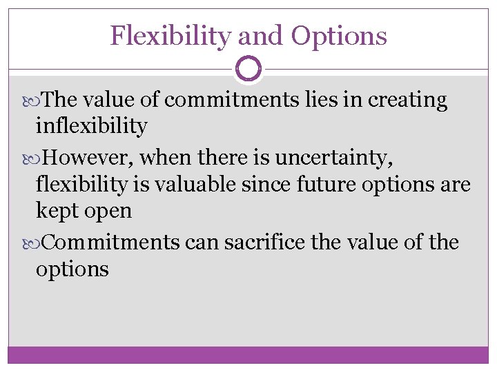 Flexibility and Options The value of commitments lies in creating inflexibility However, when there