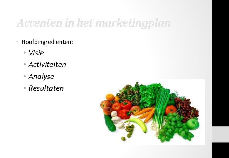 Accenten in het marketingplan • Hoofdingrediënten: • Visie • Activiteiten • Analyse • Resultaten