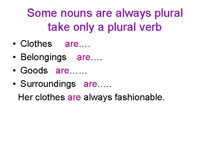 Some nouns are always plural take only a plural verb • • Clothes are….