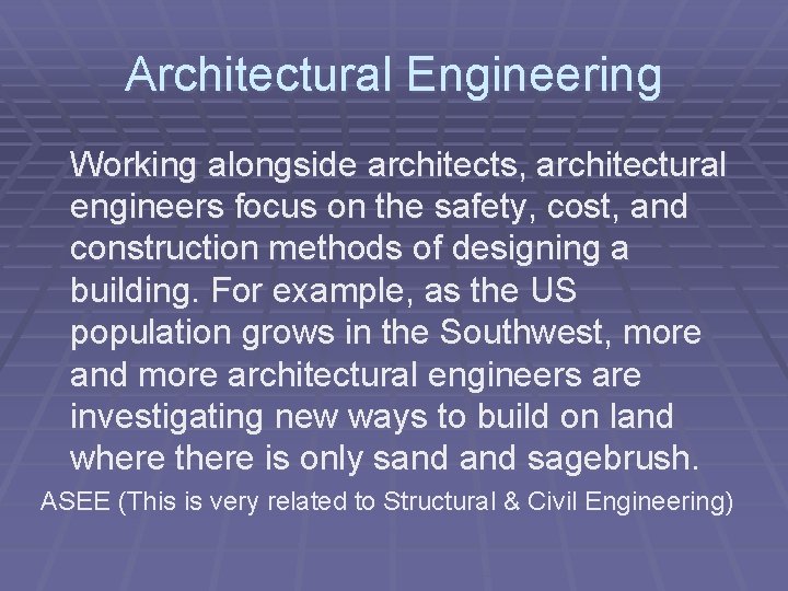 Architectural Engineering Working alongside architects, architectural engineers focus on the safety, cost, and construction