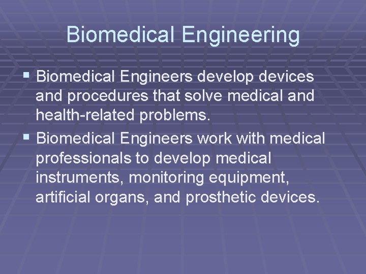 Biomedical Engineering § Biomedical Engineers develop devices and procedures that solve medical and health-related