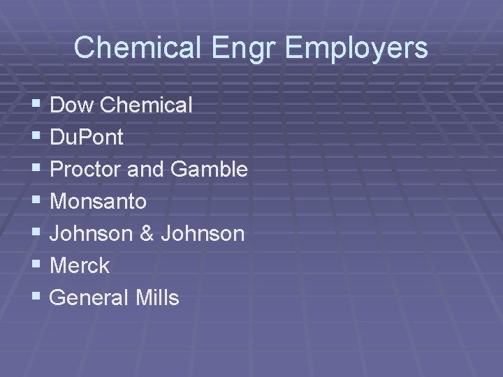 Chemical Engr Employers § Dow Chemical § Du. Pont § Proctor and Gamble §