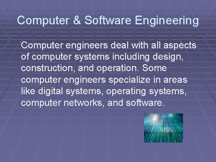 Computer & Software Engineering Computer engineers deal with all aspects of computer systems including