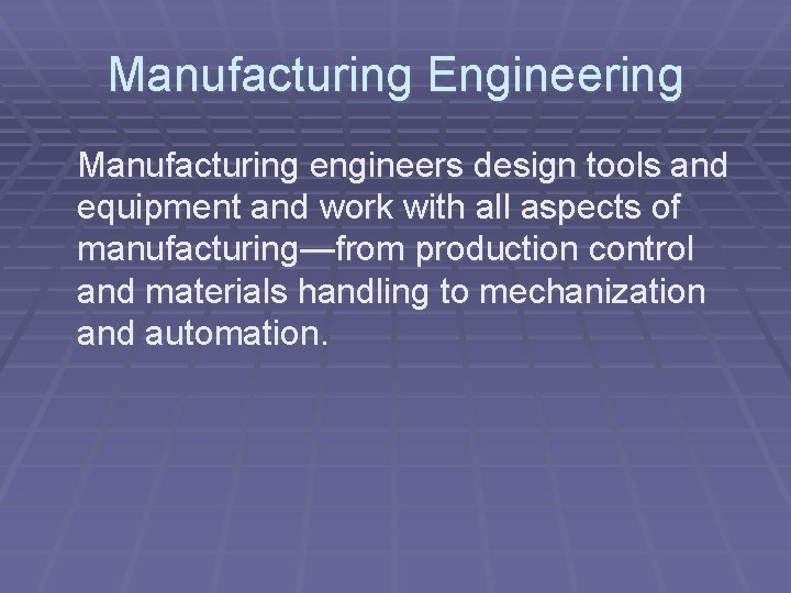 Manufacturing Engineering Manufacturing engineers design tools and equipment and work with all aspects of