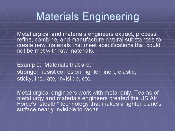 Materials Engineering Metallurgical and materials engineers extract, process, refine, combine, and manufacture natural substances