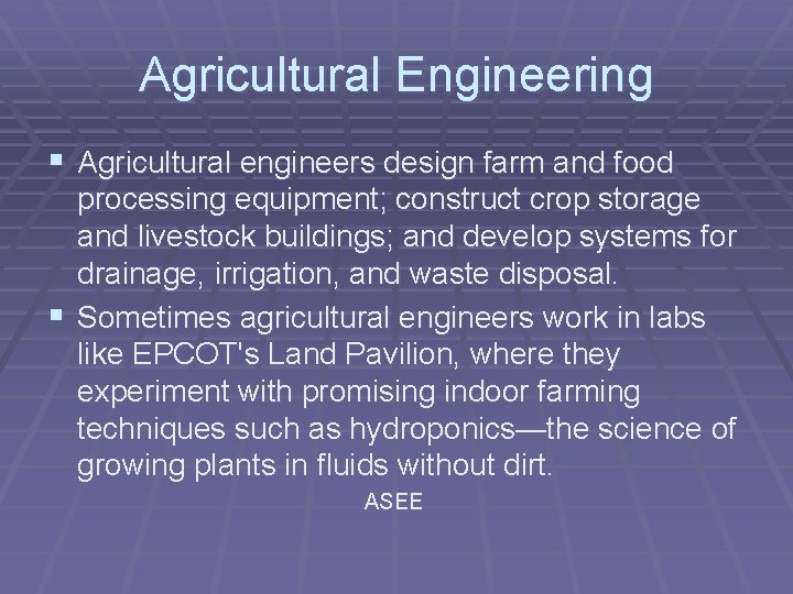 Agricultural Engineering § Agricultural engineers design farm and food processing equipment; construct crop storage