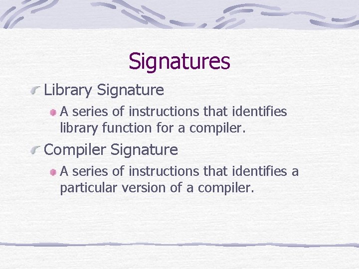 Signatures Library Signature A series of instructions that identifies library function for a compiler.