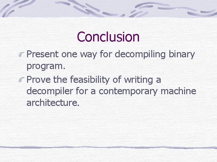 Conclusion Present one way for decompiling binary program. Prove the feasibility of writing a