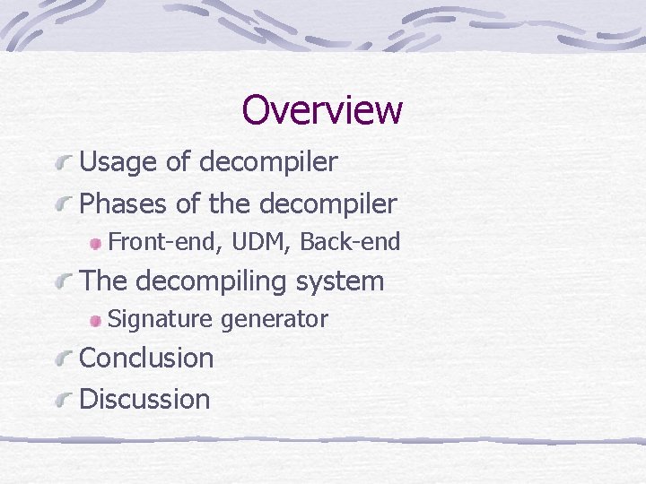 Overview Usage of decompiler Phases of the decompiler Front-end, UDM, Back-end The decompiling system