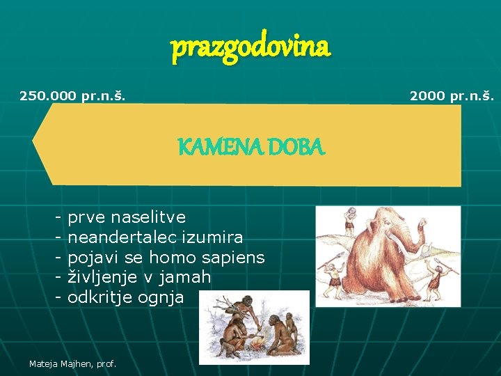 prazgodovina 250. 000 pr. n. š. 2000 pr. n. š. KAMENA DOBA - prve