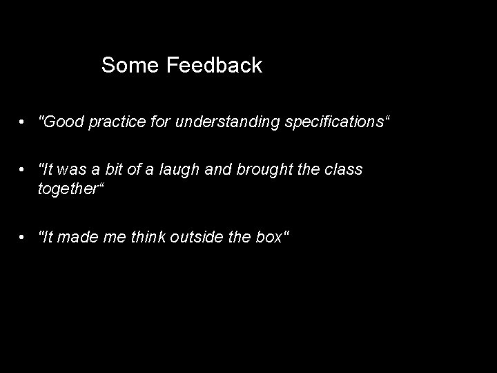 Some Feedback • "Good practice for understanding specifications“ • "It was a bit of