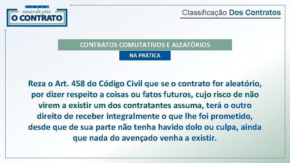 Classificação Dos Contratos CONTRATOS COMUTATIVOS E ALEATÓRIOS NA PRÁTICA Reza o Art. 458 do