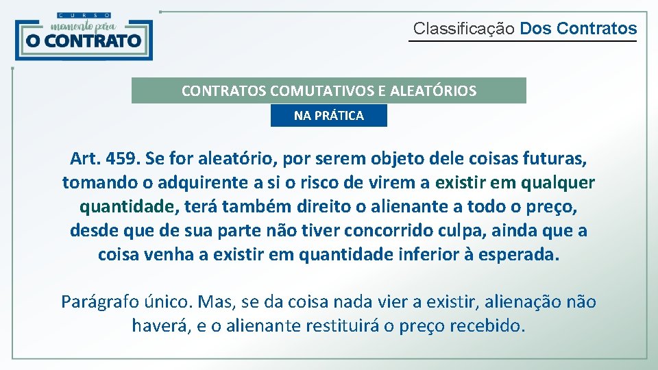 Classificação Dos Contratos CONTRATOS COMUTATIVOS E ALEATÓRIOS NA PRÁTICA Art. 459. Se for aleatório,