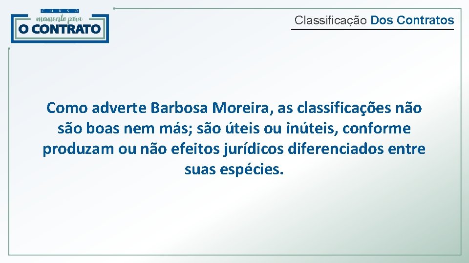 Classificação Dos Contratos Como adverte Barbosa Moreira, as classificações não são boas nem más;