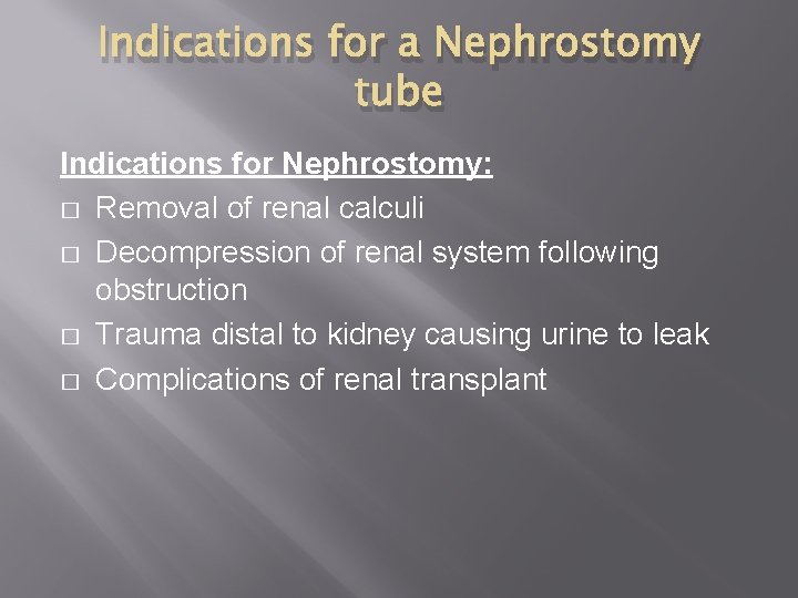 Indications for a Nephrostomy tube Indications for Nephrostomy: � Removal of renal calculi �