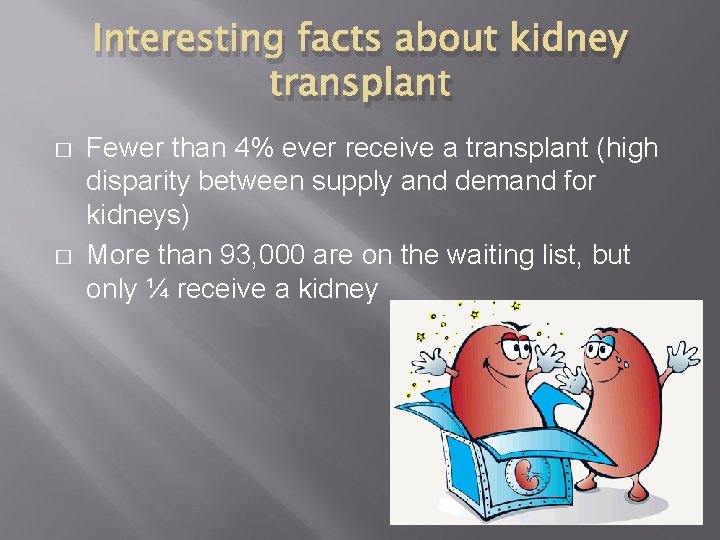 Interesting facts about kidney transplant � � Fewer than 4% ever receive a transplant