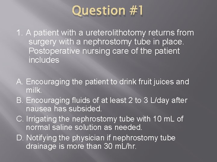 Question #1 1. A patient with a ureterolithotomy returns from surgery with a nephrostomy