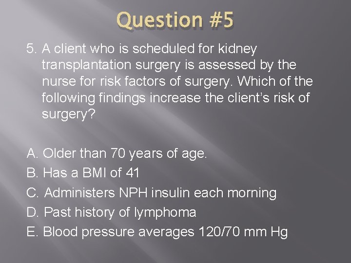 Question #5 5. A client who is scheduled for kidney transplantation surgery is assessed