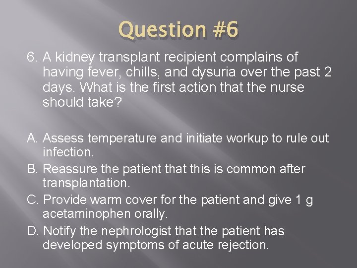 Question #6 6. A kidney transplant recipient complains of having fever, chills, and dysuria