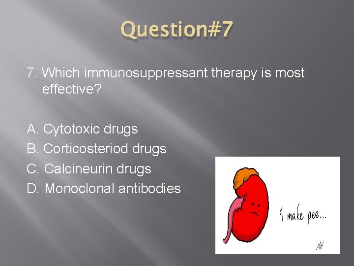 Question#7 7. Which immunosuppressant therapy is most effective? A. Cytotoxic drugs B. Corticosteriod drugs