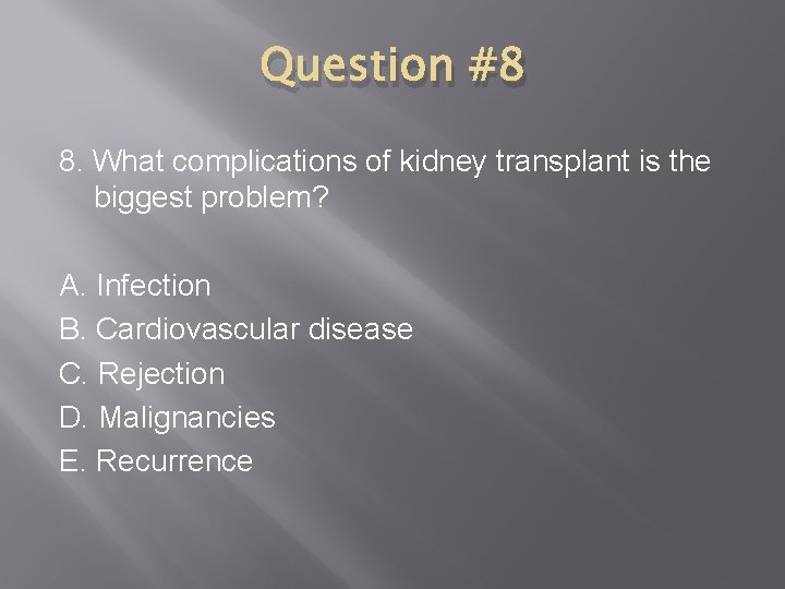 Question #8 8. What complications of kidney transplant is the biggest problem? A. Infection