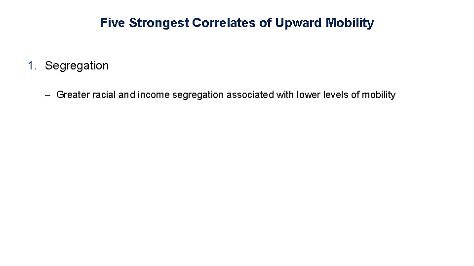 Five Strongest Correlates of Upward Mobility 1. Segregation – Greater racial and income segregation