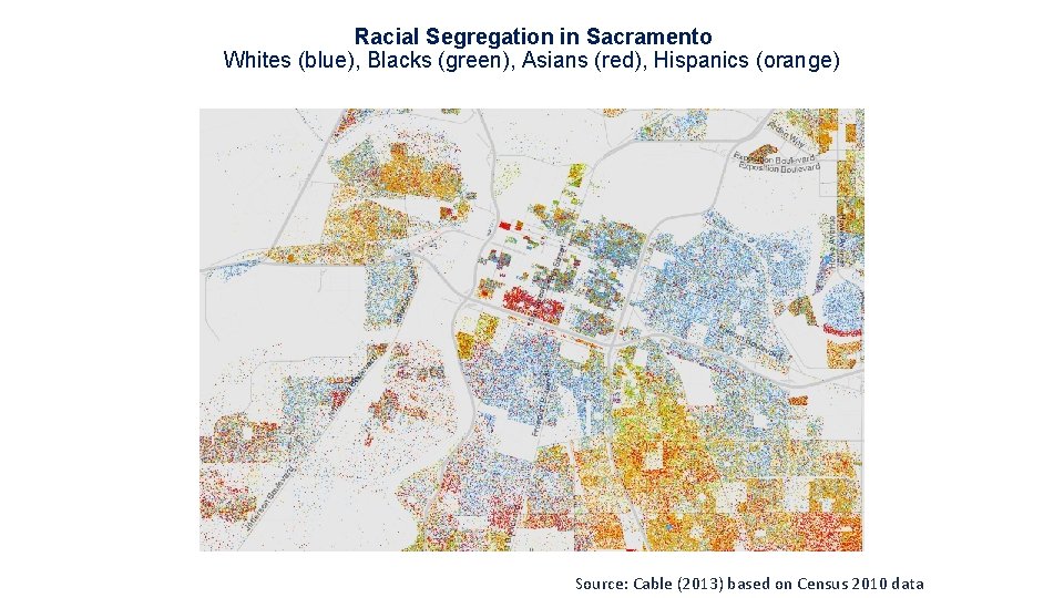 Racial Segregation in Sacramento Whites (blue), Blacks (green), Asians (red), Hispanics (orange) Source: Cable