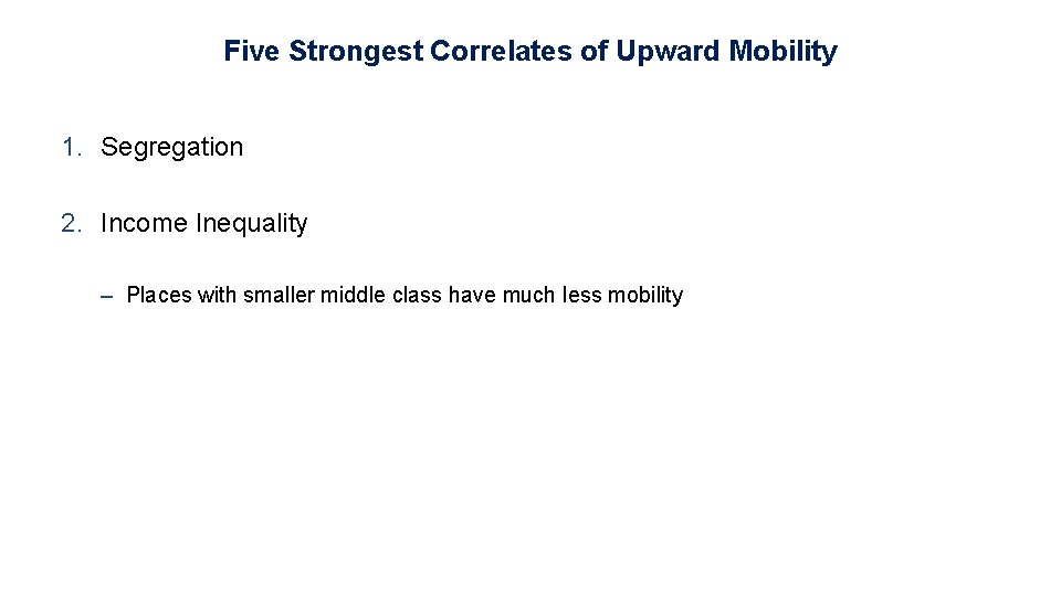 Five Strongest Correlates of Upward Mobility 1. Segregation 2. Income Inequality – Places with
