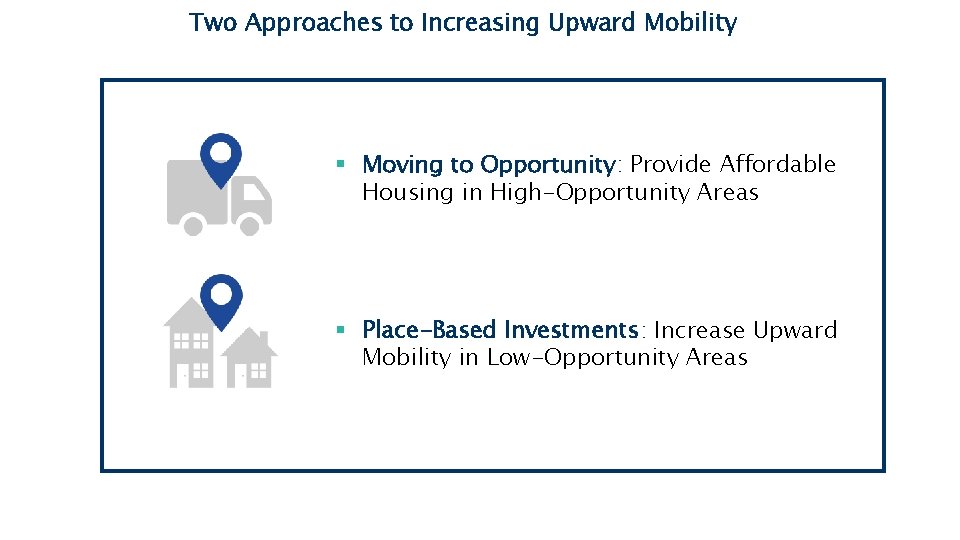 Two Approaches to Increasing Upward Mobility § Moving to Opportunity: Provide Affordable Housing in