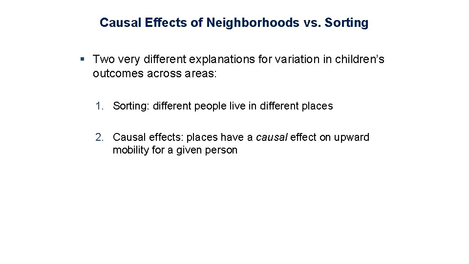 Causal Effects of Neighborhoods vs. Sorting § Two very different explanations for variation in