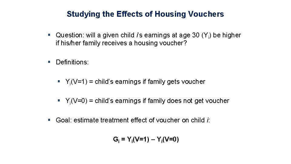 Studying the Effects of Housing Vouchers § Question: will a given child i’s earnings