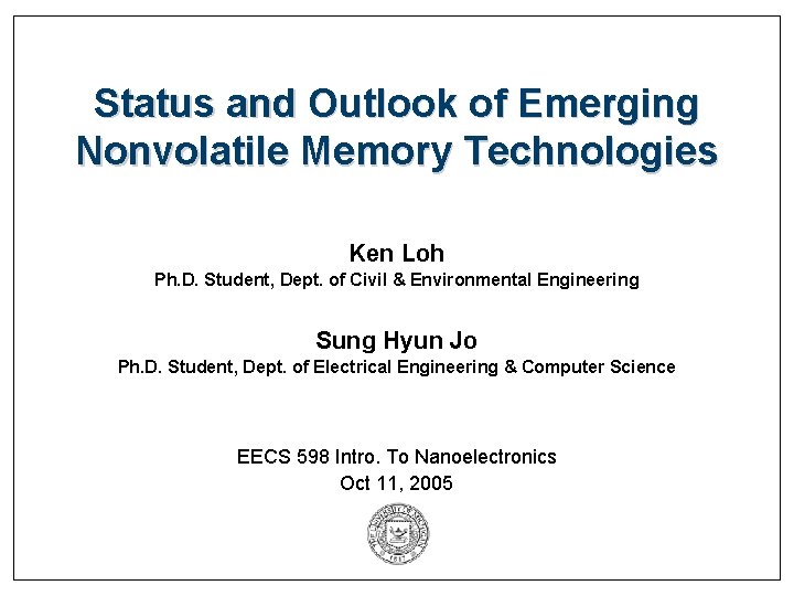 Status and Outlook of Emerging Nonvolatile Memory Technologies Ken Loh Ph. D. Student, Dept.