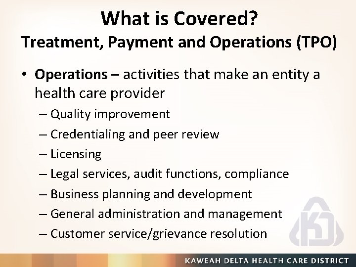 What is Covered? Treatment, Payment and Operations (TPO) • Operations – activities that make