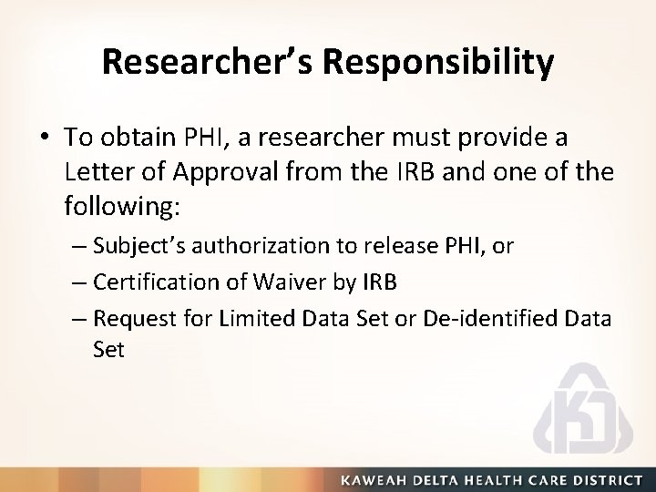 Researcher’s Responsibility • To obtain PHI, a researcher must provide a Letter of Approval