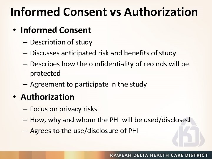 Informed Consent vs Authorization • Informed Consent – Description of study – Discusses anticipated