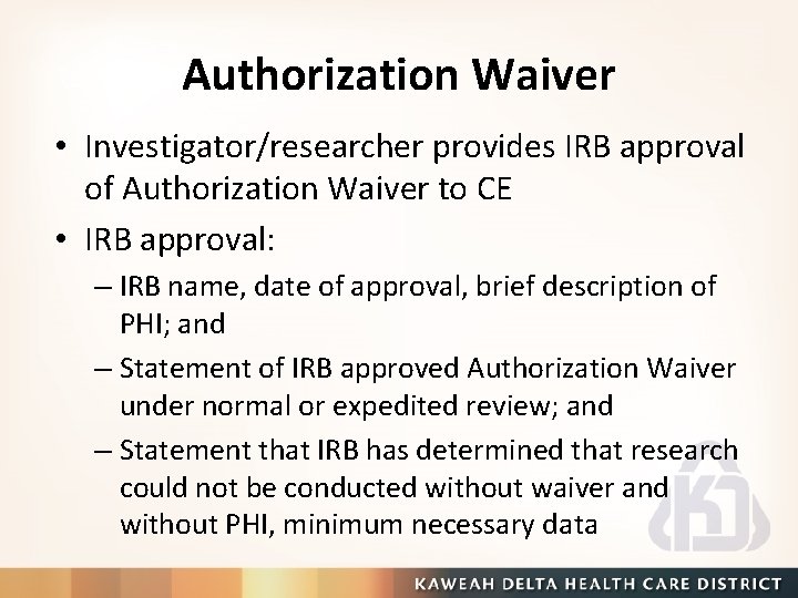 Authorization Waiver • Investigator/researcher provides IRB approval of Authorization Waiver to CE • IRB