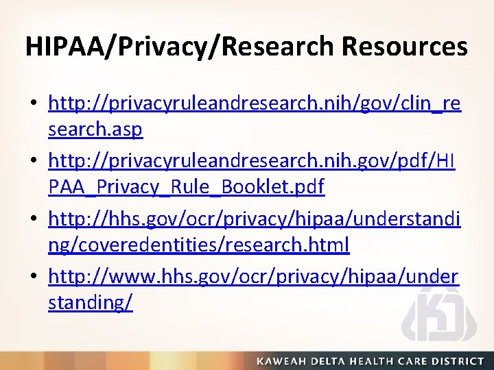 HIPAA/Privacy/Research Resources • http: //privacyruleandresearch. nih/gov/clin_re search. asp • http: //privacyruleandresearch. nih. gov/pdf/HI PAA_Privacy_Rule_Booklet.