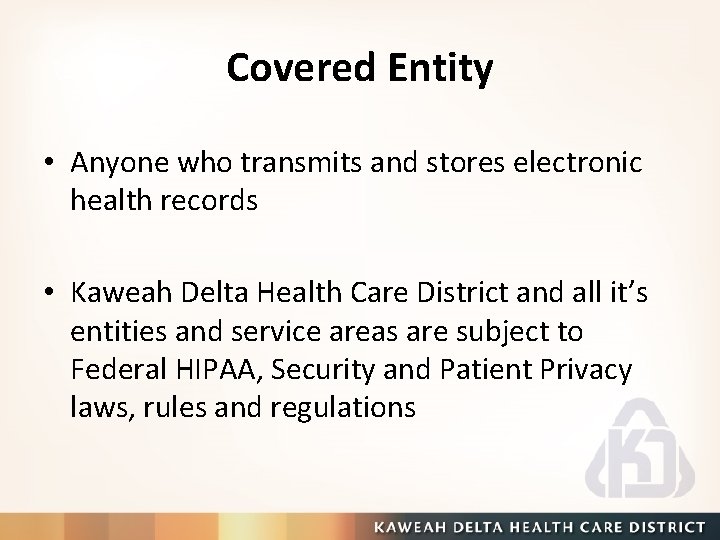 Covered Entity • Anyone who transmits and stores electronic health records • Kaweah Delta