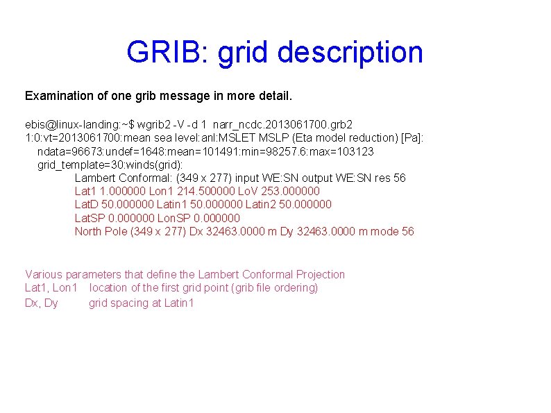 GRIB: grid description Examination of one grib message in more detail. ebis@linux-landing: ~$ wgrib