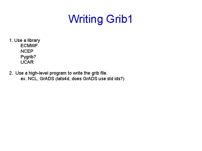 Writing Grib 1 1. Use a library ECMWF NCEP Pygrib? UCAR 2. Use a