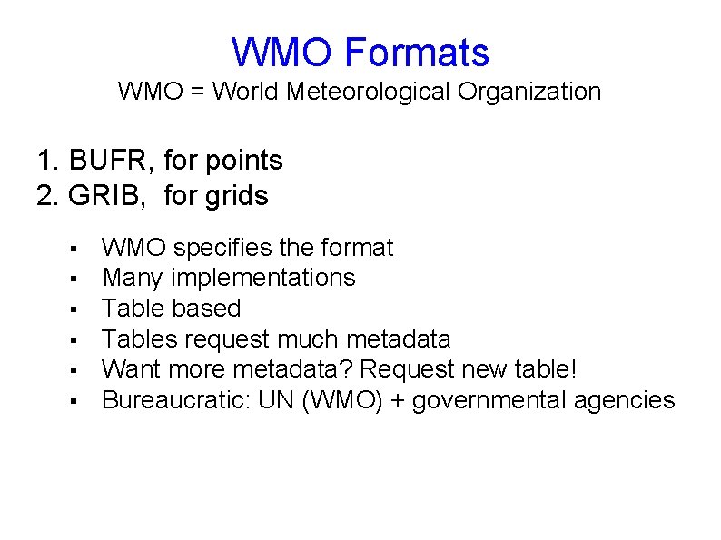 WMO Formats WMO = World Meteorological Organization 1. BUFR, for points 2. GRIB, for